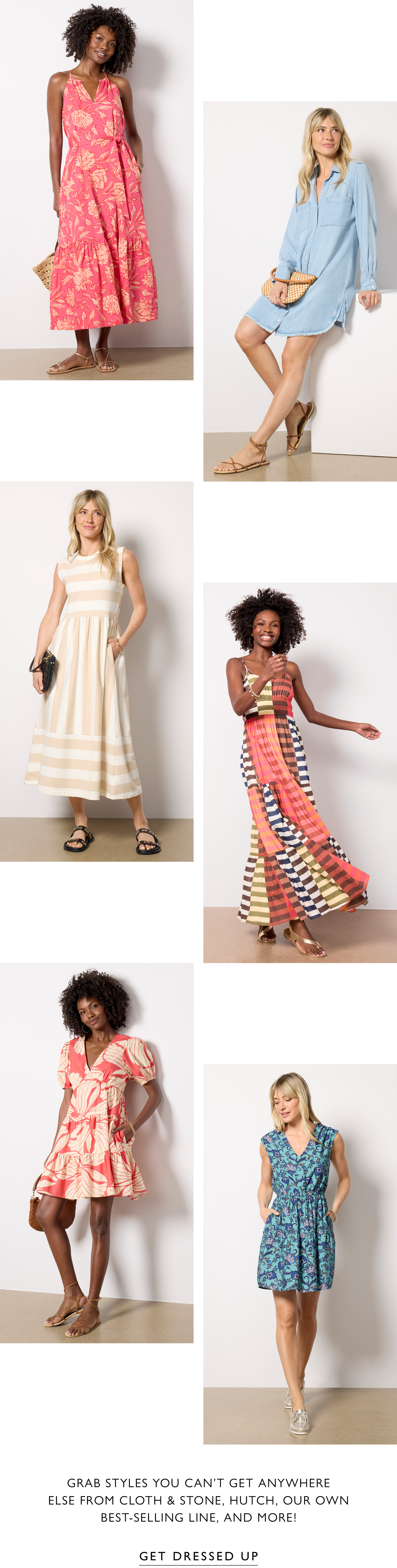 Grid of print dresses. Grab styles you can’t get anywhere else from Cloth & Stone, Hutch, our own best-selling line, and more! GET DRESSED UP