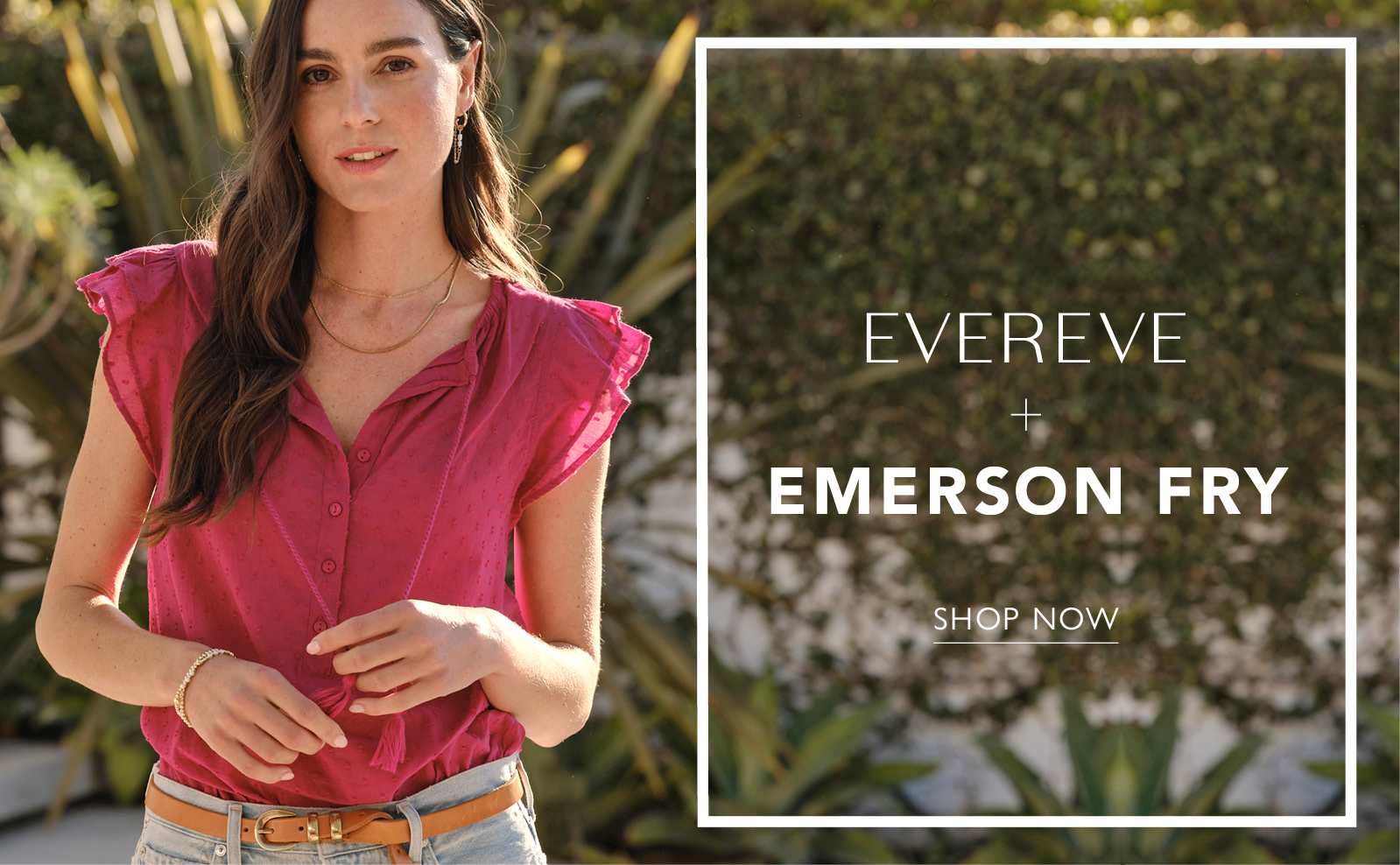 EVEREVE + Emerson Fry. SHOP NOW