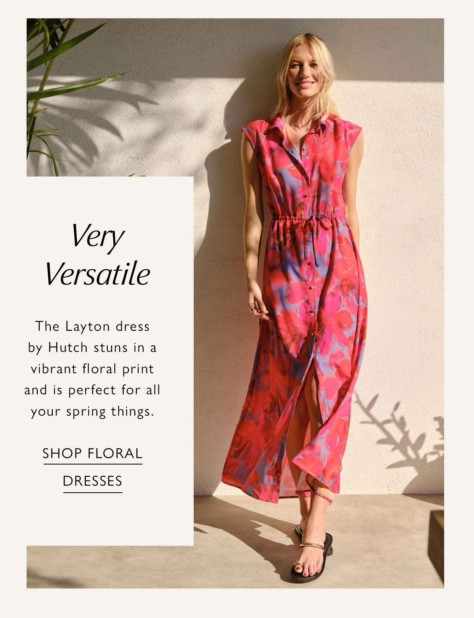 Very Versatile. The Layton dress by Hutch stuns in a vibrant floral print and is perfect for all your spring things. Image of woman in floral dress. SHOP FLORAL DRESSES