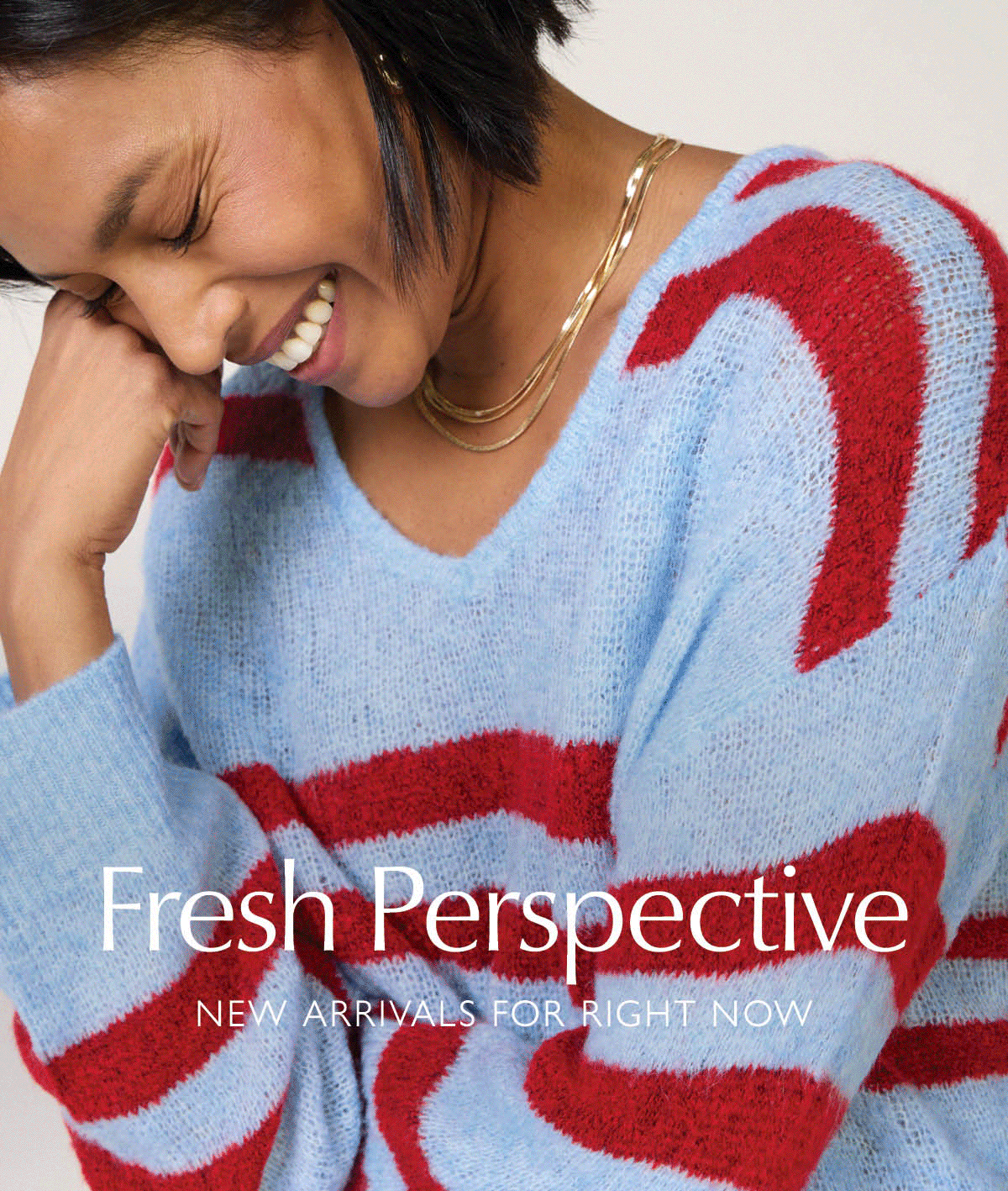 Fresh Perspective. New arrivals for right now. Rotating images of this weeks new looks!