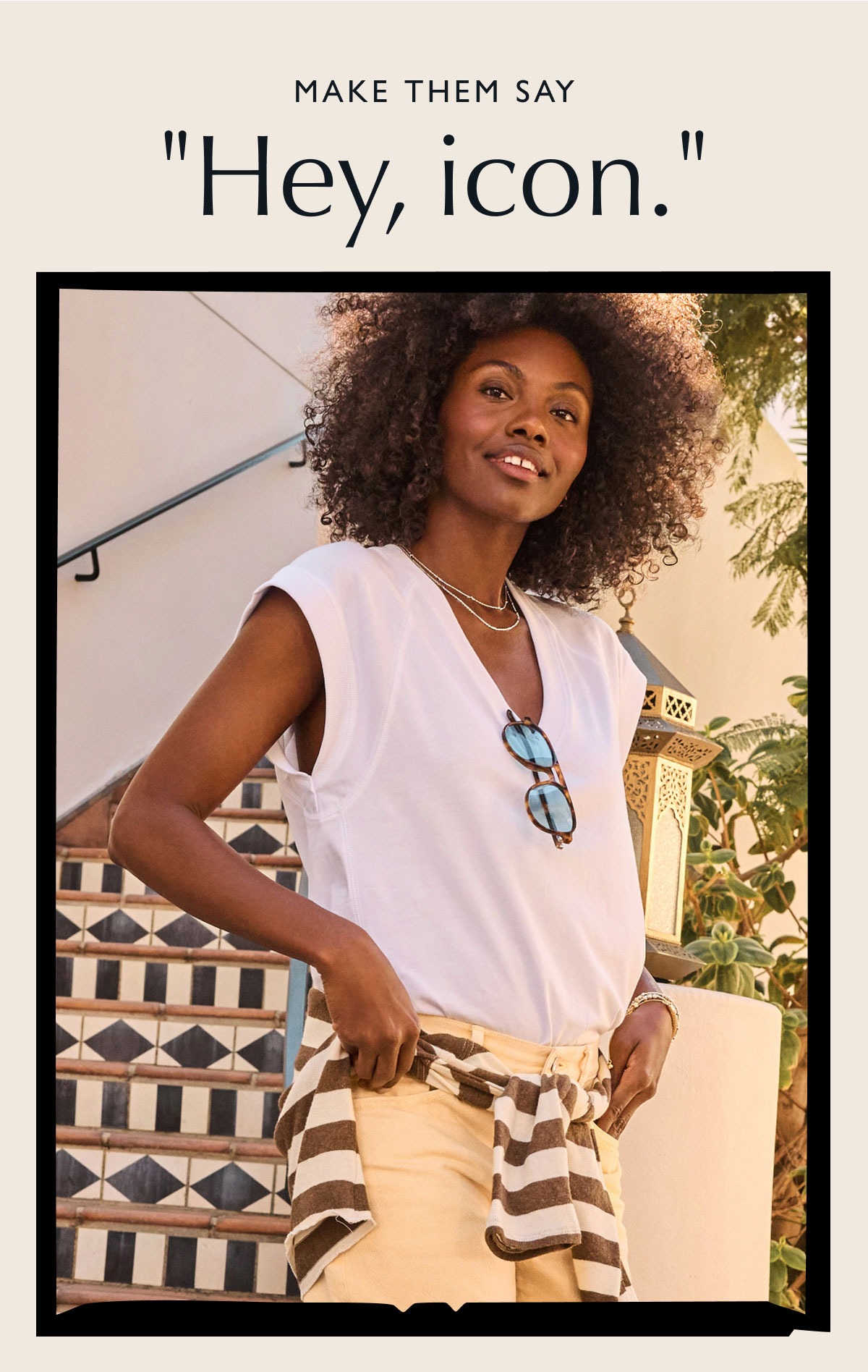 Make them say, "Hey, icon." Fashion image.