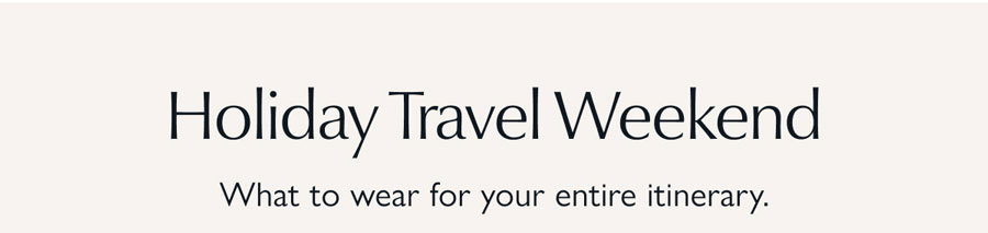 Holiday Travel Weekend. What to wear for your entire itinerary. 