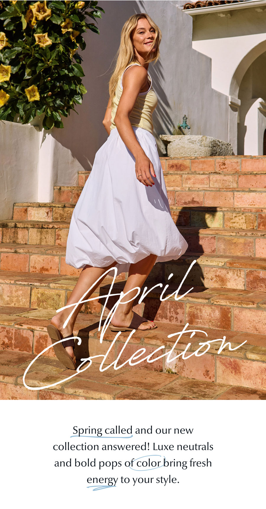 April Collection. Fashion model in tank and bubble skirt. Spring called and our new collection answered! Luxe neutrals and bold pops of color bring fresh energy to your style. 