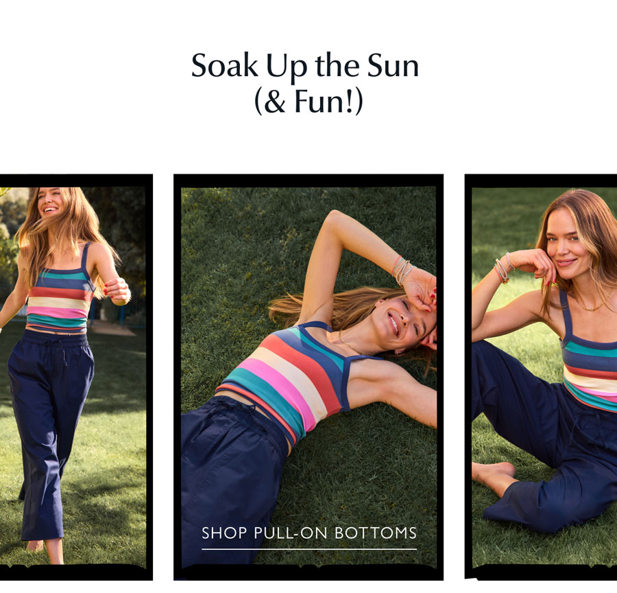 Soak up the sun (& Fun!) Images of fashion model. SHOP PULL-ON BOTTOMS