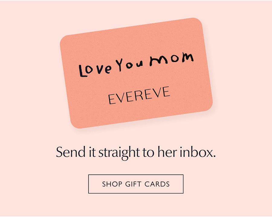 Send it straight to her inbox. Image of EVEREVE gift card with child's writing. SHOP GIFT CARDS