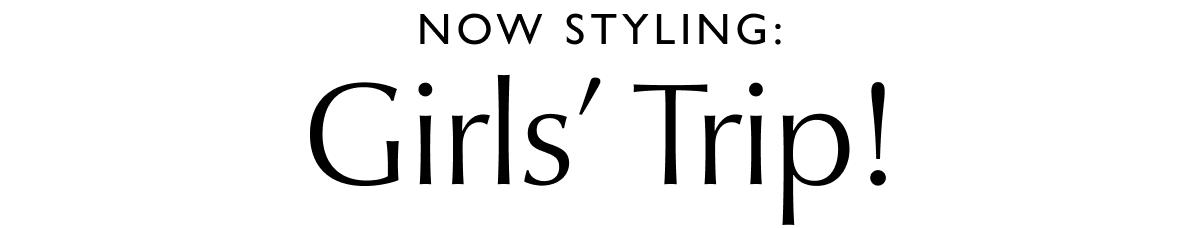 Now Styling: Girls' Trip