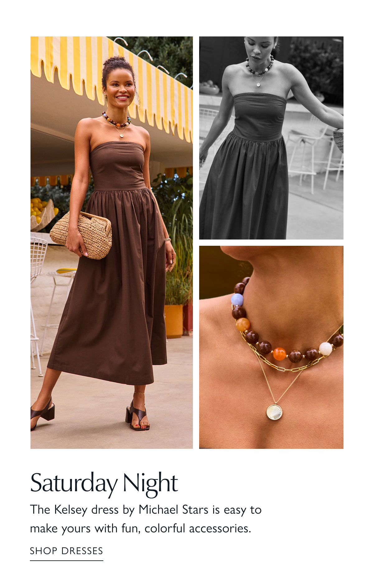 Saturday Night. The Kelsey dress by Michael Stars is easy to make yours with fun, colorful accessories.&nbsp;Fashion images. SHOP DRESSES