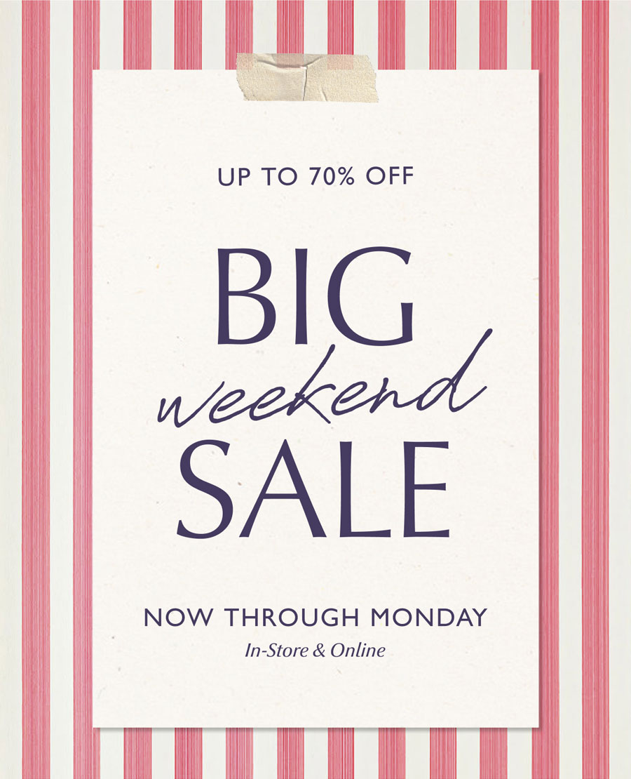 Big Weekend Sale. Up to 70% off now through Monday. In-store & Online.