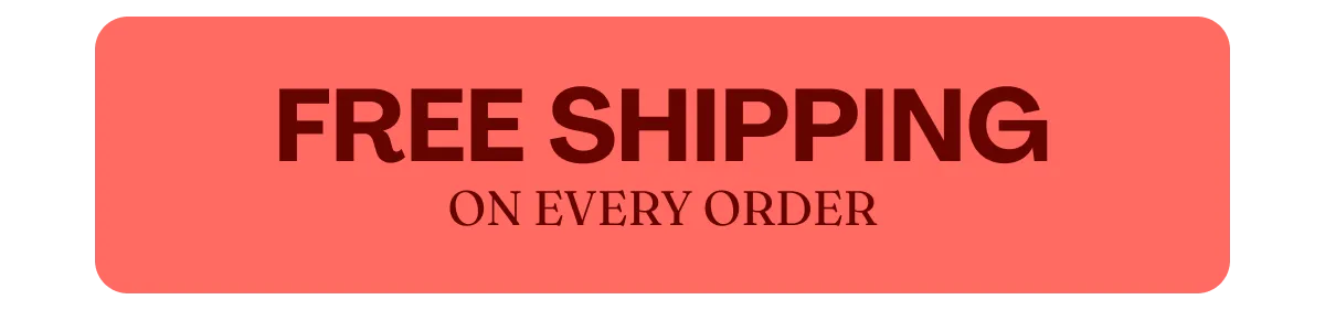 FREE SHIPPING ON EVERY ORDER
