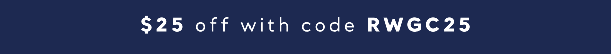 $25 off with code RWGC25
