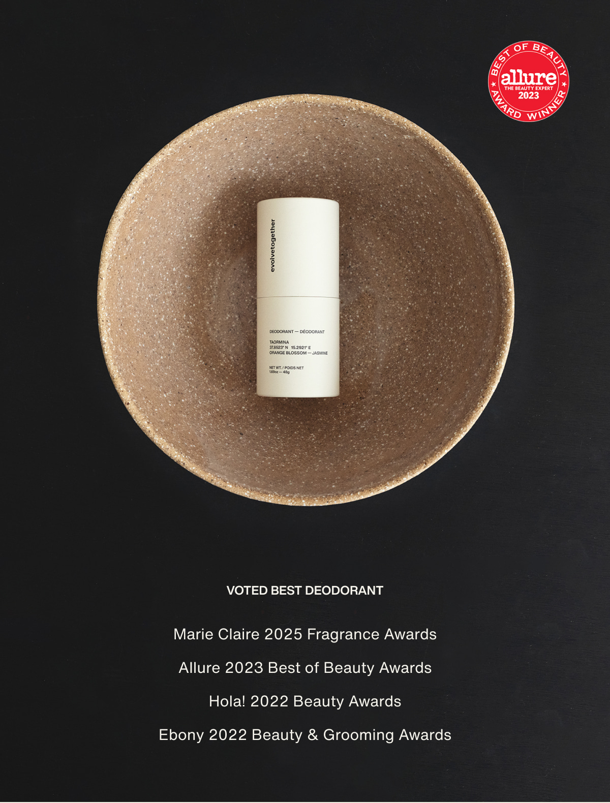 Voted Best Deodorant | Marie Claire 2025 Fragrance Awards | Allure 2023 Best of Beauty Awards | Hola! 2022 Beauty Awards | Ebony 2022 Beauty & Grooming Awards