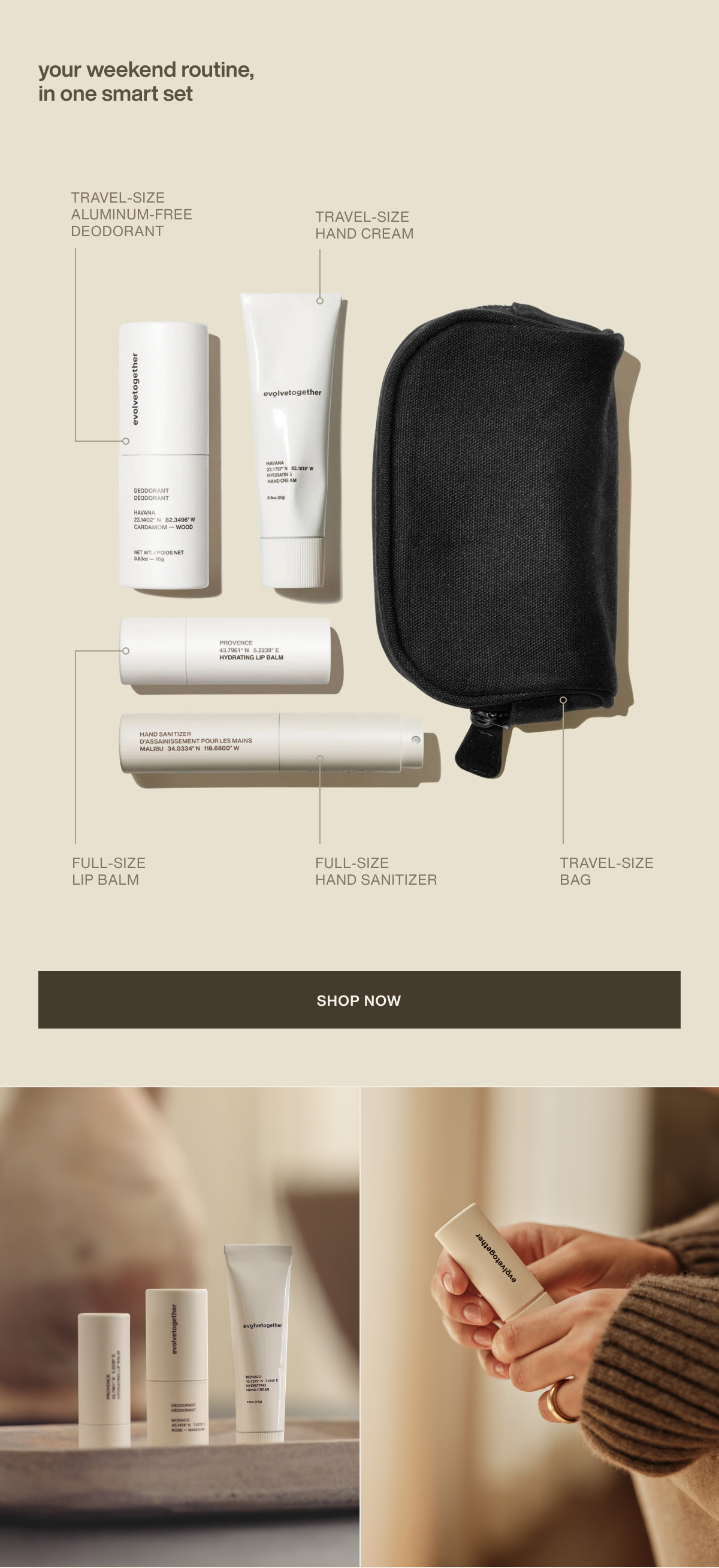 your weekend routine, in one smart set | travel-size aluminum-free deodorant | travel-size hand cream | full-size lip balm | full-size hand sanitizer | travel-size bag | [ shop now ]