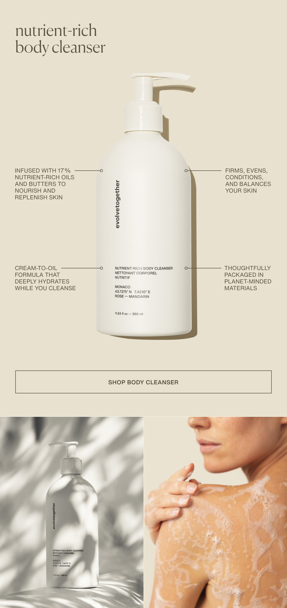 nutrient-rich body cleanser | Infused with 17% nutrient-rich oils and butters to nourish and replenish skin | Firms, evens, conditions, and balances your skin | Cream-to-oil formula that deeply hydrates while you cleanse | Thoughtfully packaged in planet-minded materials | [ Shop Body Cleanser ]