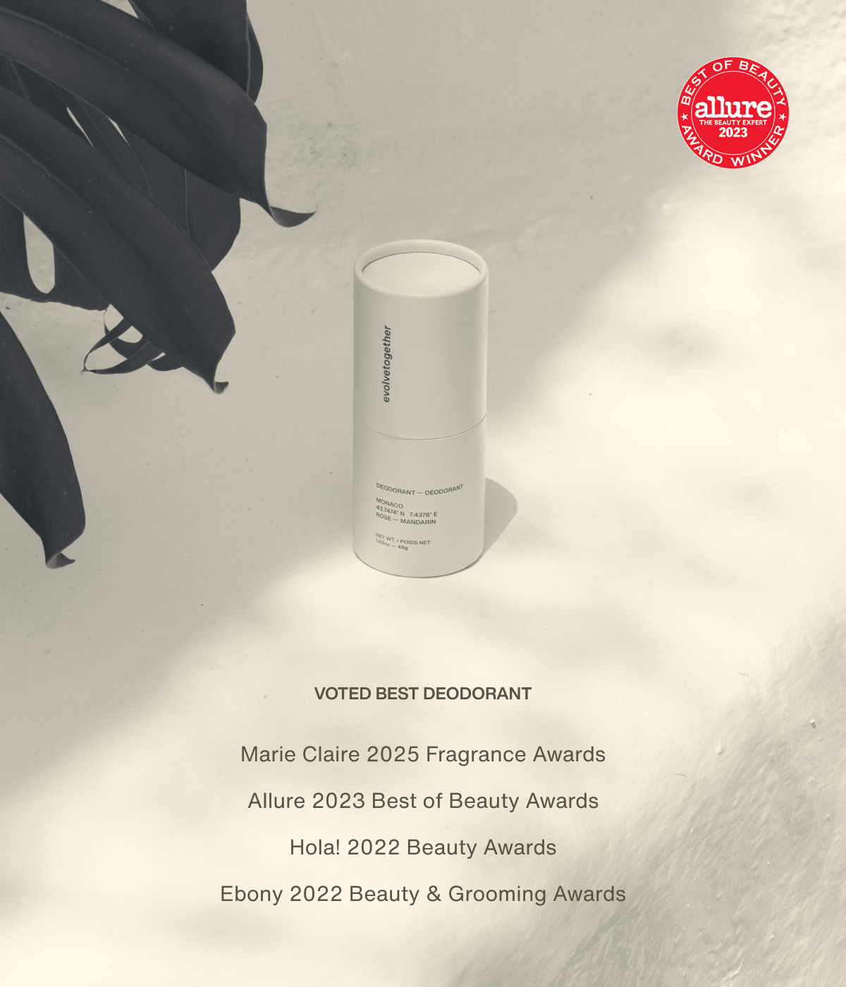 Voted Best Deodorant | Marie Claire 2025 Fragrance Awards | Allure 2023 Best of Beauty Awards | Hola! 2022 Beauty Awards | Ebony 2022 Beauty & Grooming Awards