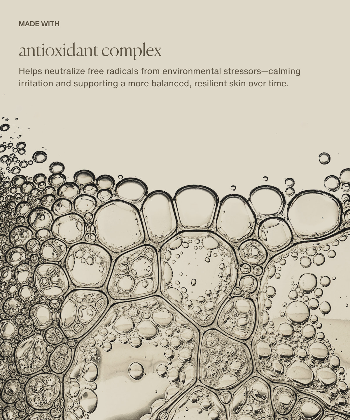 made with antioxidant complex | Helps neutralize free radicals from environmental stressors—calming irritation and supporting a more balanced, resilient skin over time.