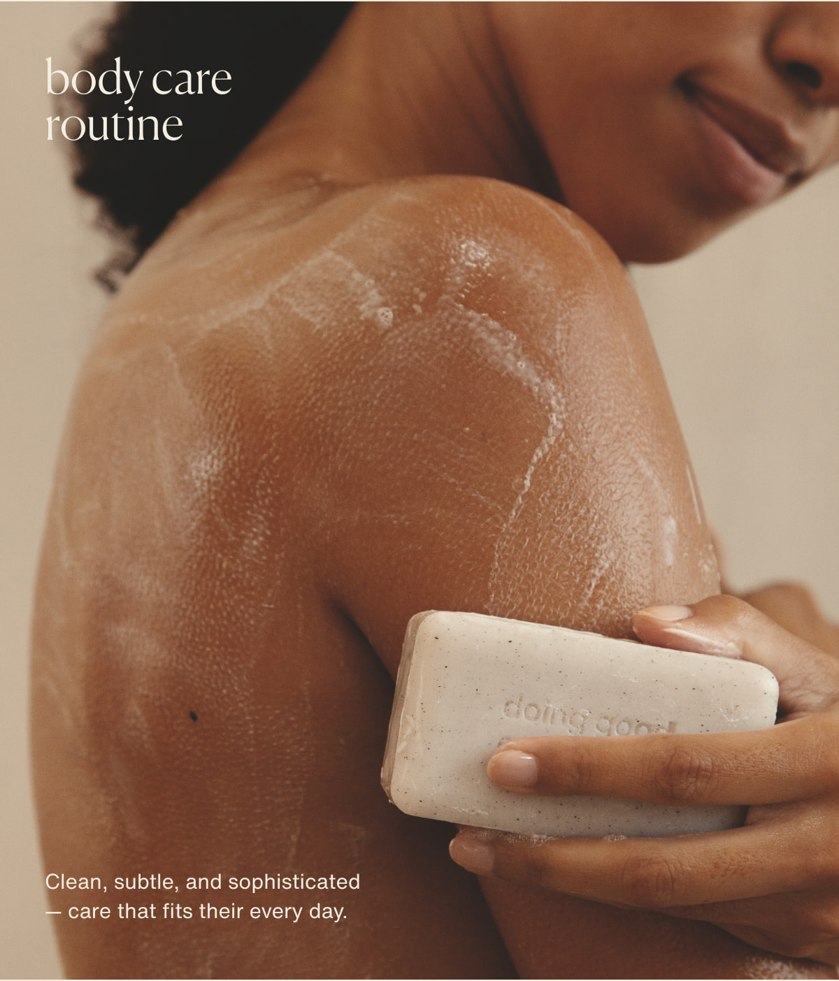 body care routine | Clean, subtle, and sophisticated — care that fits their every day.
