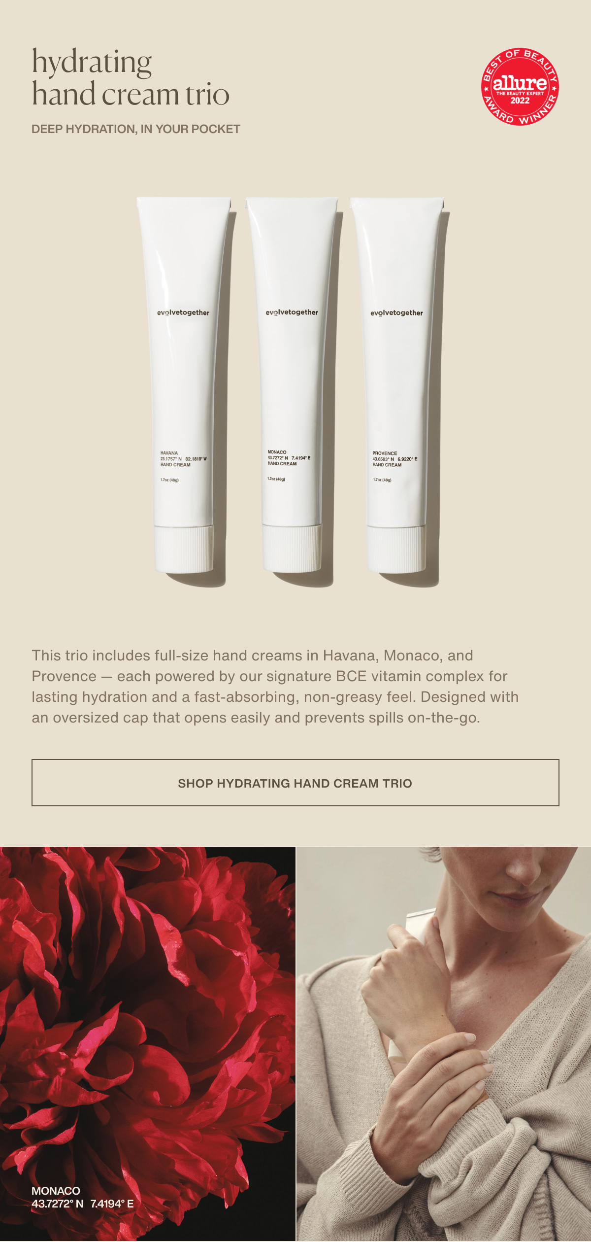 hydrating hand cream trio | deep hydration, in your pocket | This trio includes full-size hand creams in Havana, Monaco, and Provence — each powered by our signature BCE vitamin complex for lasting hydration and a fast-absorbing, non-greasy feel. Designed with an oversized cap that opens easily and prevents spills on-the-go. | [ shop hydrating hand cream trio ] | monaco 43.7272° N  7.4194° E