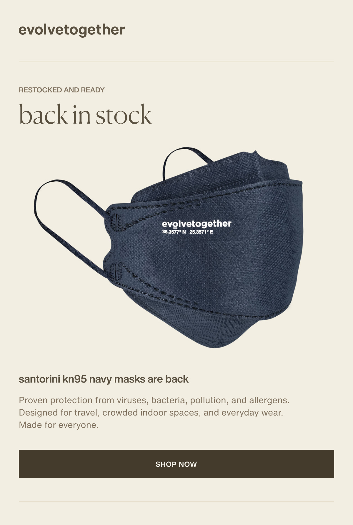 evolvetogether | restocked and ready | back in stock | Santorini KN95 navy masks are back | Proven protection from viruses, bacteria, pollution, and allergens. Designed for travel, crowded indoor spaces, and everyday wear. Made for everyone. | [ shop now ]