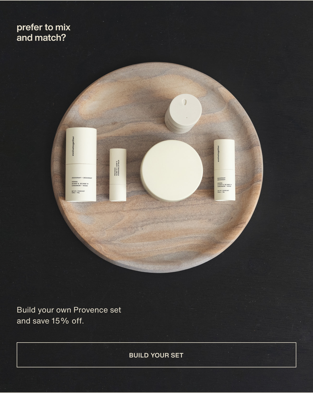 prefer to mix and match? | Build your own Provence set and save 15% off. | [ build your set ]