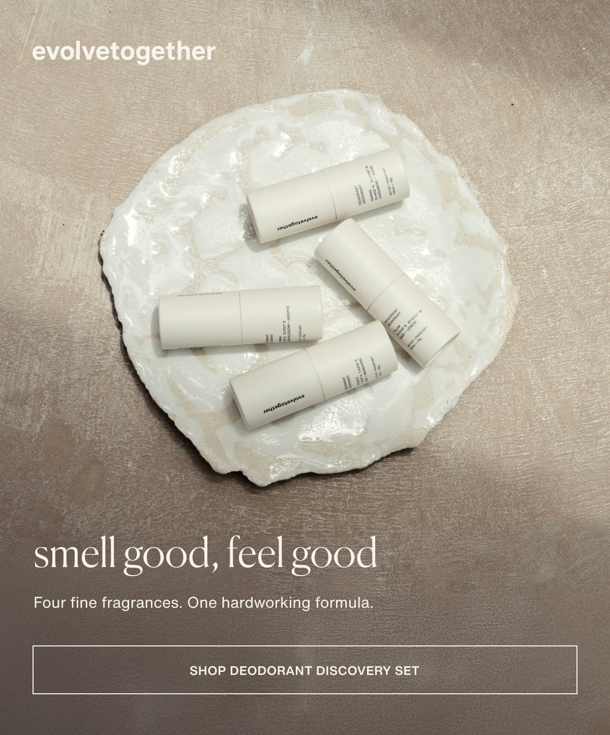 evolvetogether | smell good, feel good | Four fine fragrances. One hardworking formula. | [ shop deodorant discovery set ]