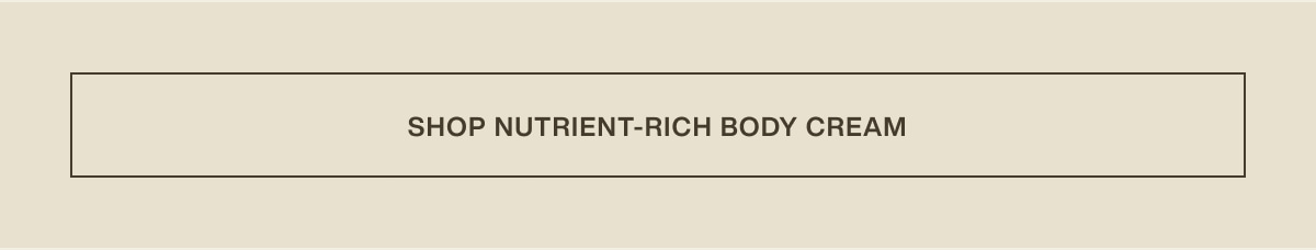 [ shop nutrient-rich body cream ]