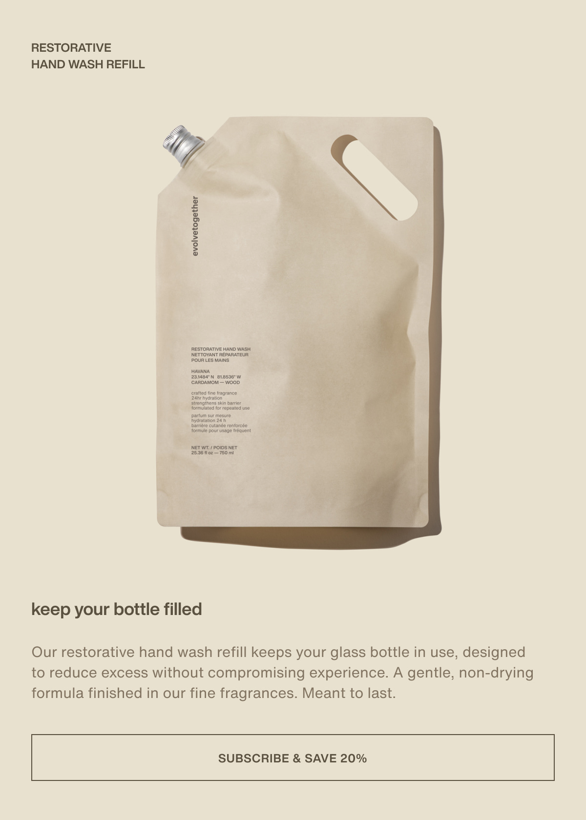restorative hand wash refill | keep your bottle filled | Our restorative hand wash refill keeps your glass bottle in use, designed to reduce excess without compromising experience. A gentle, non-drying formula finished in our fine fragrances. Meant to last. | [ subscribe & save 20% ]