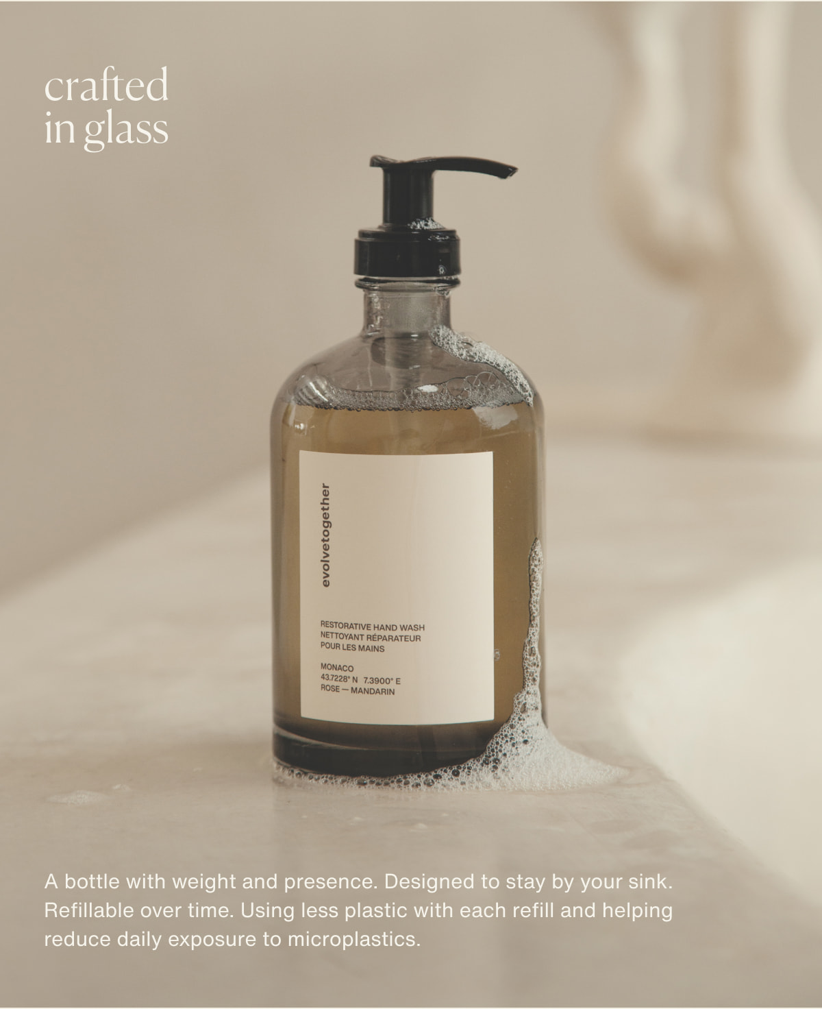 crafted in glass | A bottle with weight and presence. Designed to stay by your sink. Refillable over time. Using less plastic with each refill and helping reduce daily exposure to microplastics.