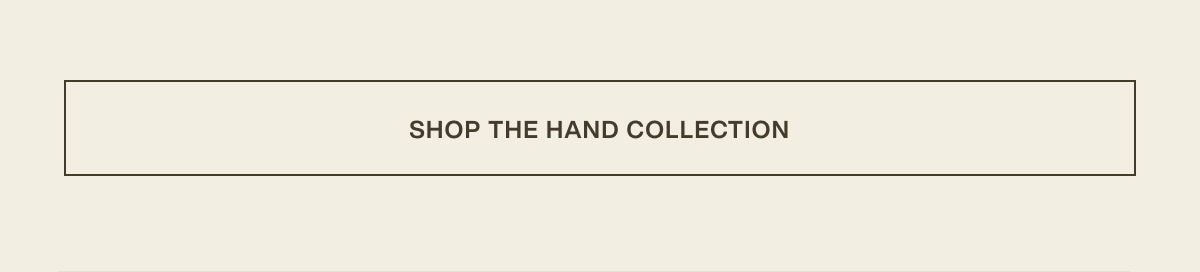 [ shop the hand collection ]