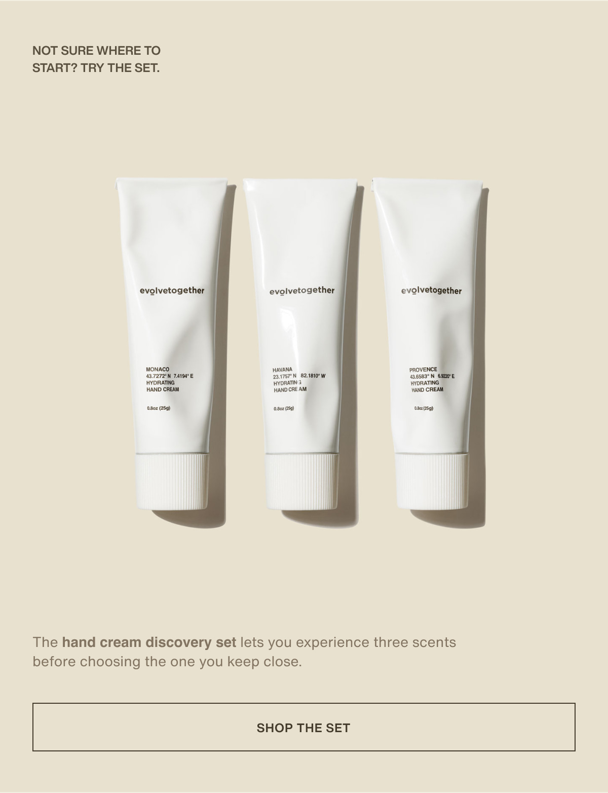 not sure where to start? try the set. | The hand cream discovery set lets you experience three scents before choosing the one you keep close. | [ shop the set ]