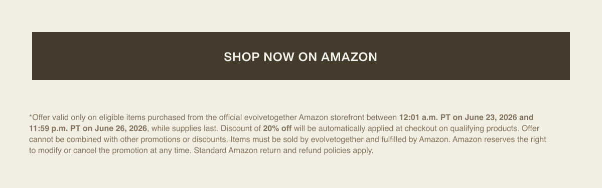 [ shop now on amazon ] | *Offer valid only on eligible items purchased from the official evolvetogether Amazon storefront between 12:01 a.m. PT on June 23, 2026 and 11:59 p.m. PT on June 26, 2026, while supplies last. Discount of 20% off will be automatically applied at checkout on qualifying products. Offer cannot be combined with other promotions or discounts. Items must be sold by evolvetogether and fulfilled by Amazon. Amazon reserves the right to modify or cancel the promotion at any time. Standard Amazon return and refund policies apply.