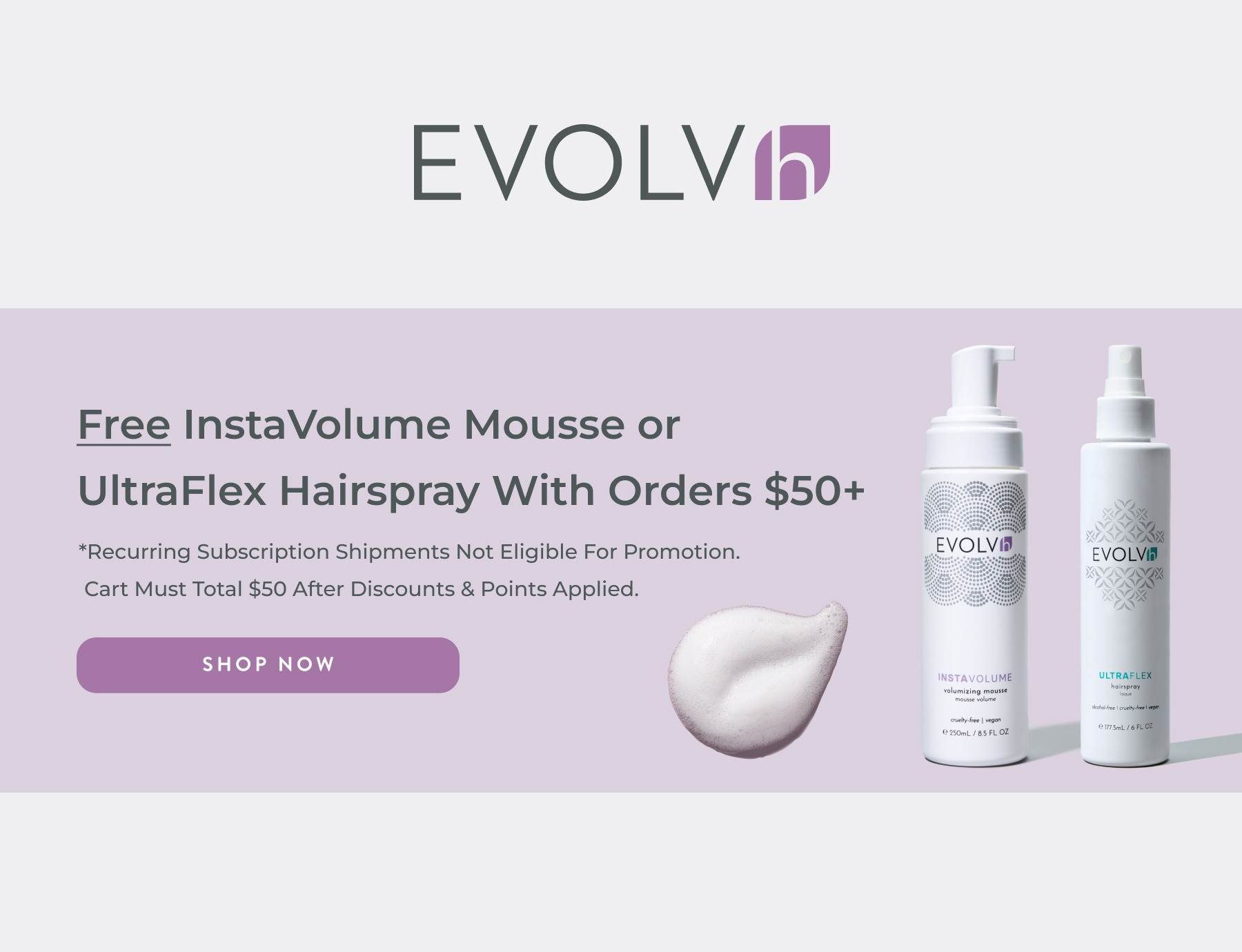 Choose a FREE InstaVolume Mousse or UltraFlex Hairspray with orders $50 and over.