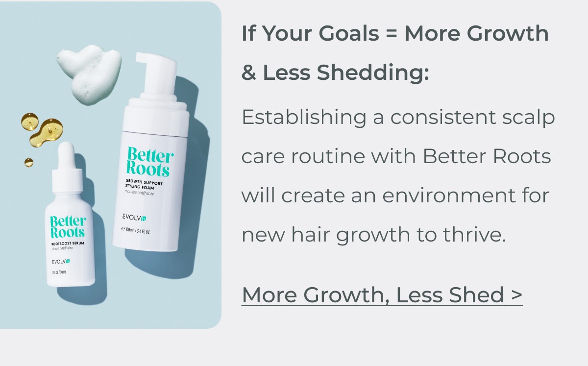 More Hair Growth, Less Shed