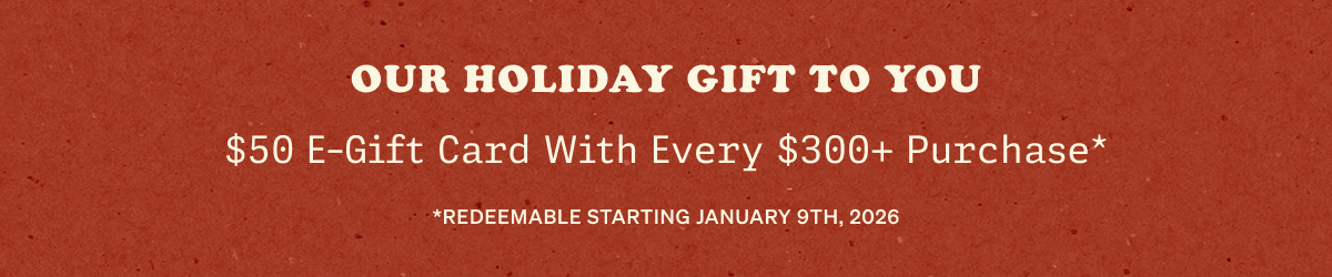 $50 E-Gift Cart With Every $300+ Purchase*
