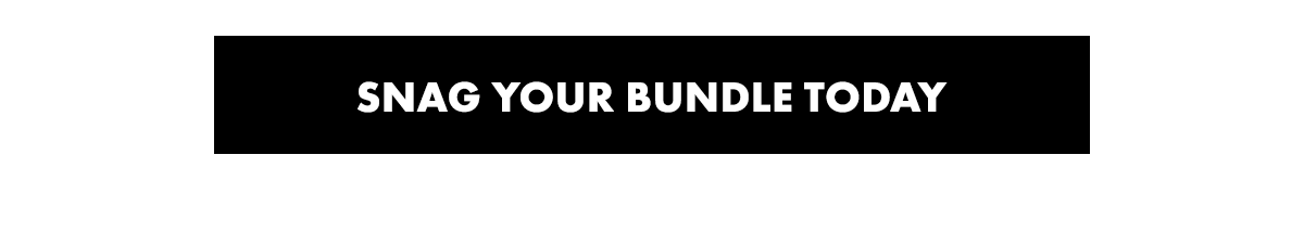 SNAG YOUR BUNDLE TODAY