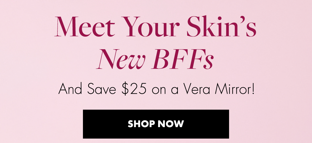 Meet Your Skin's New BFFS And Save 15% on a Vera Mirror!