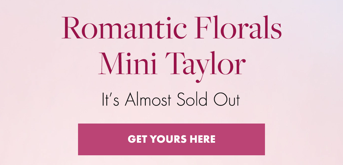Romantic Florals Mini Taylor. It's Almost Sold Out.