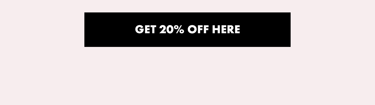 GET 20% OFF HERE