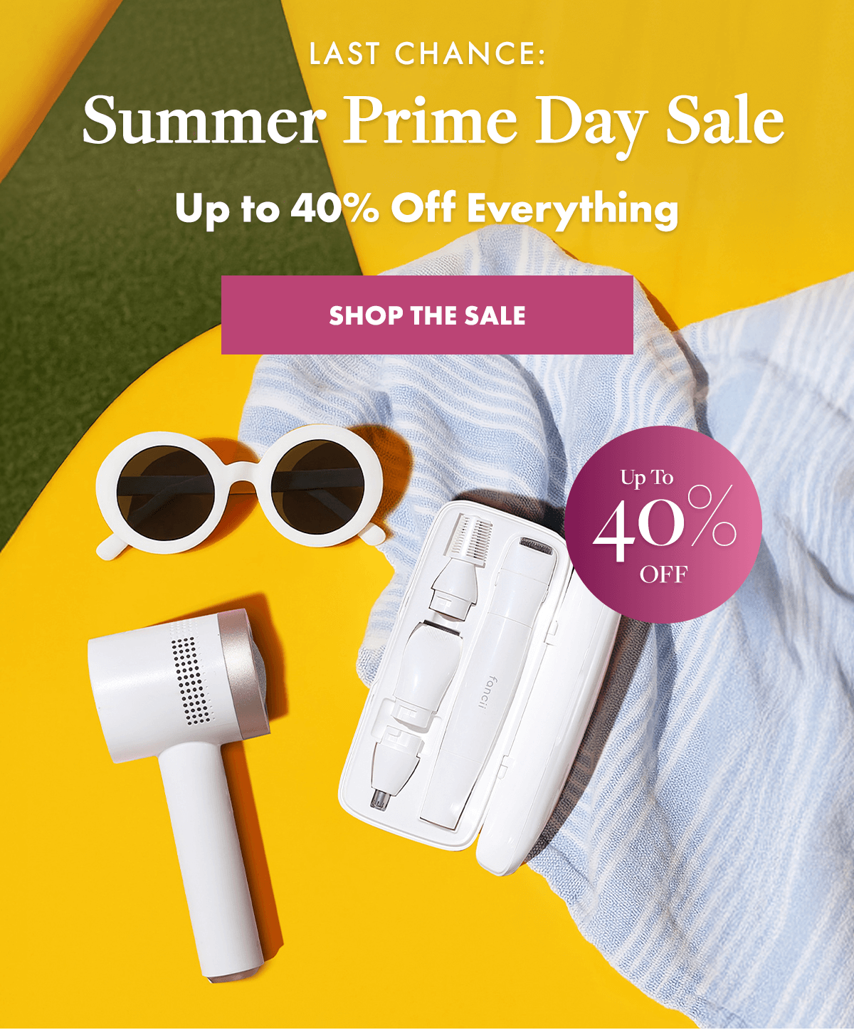 LAST CHANCE: Summer Prime Day Sale. Up to 40% Off Everything. Shop The Sale