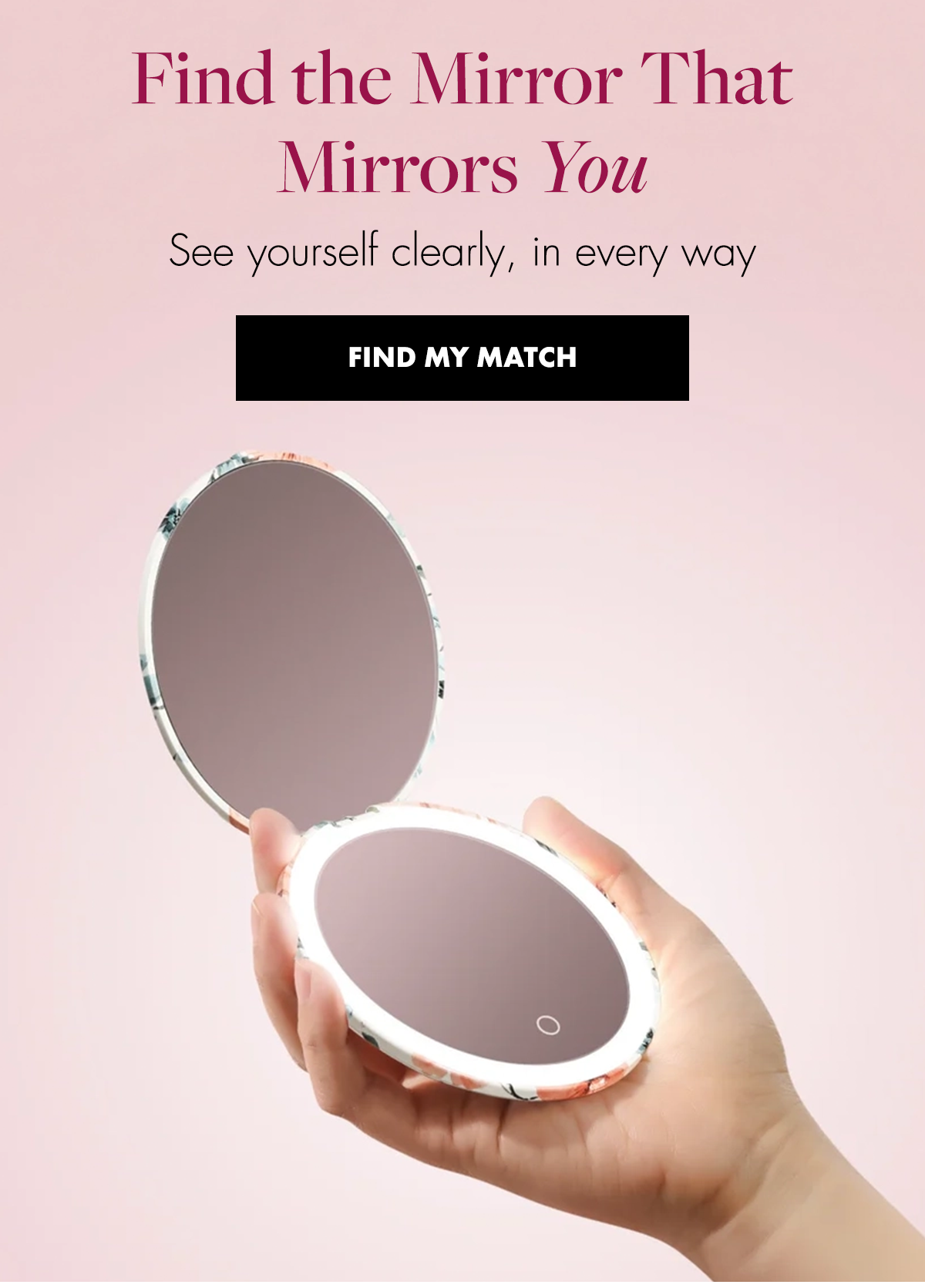 Find the Mirror That Mirrors You. See yourself clearly, in every way. Find my match.