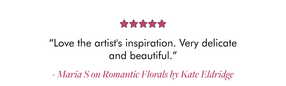“Love the artist's inspiration. Very delicate and beautiful.” - Maria S on Romantic Florals by Kate Eldridge