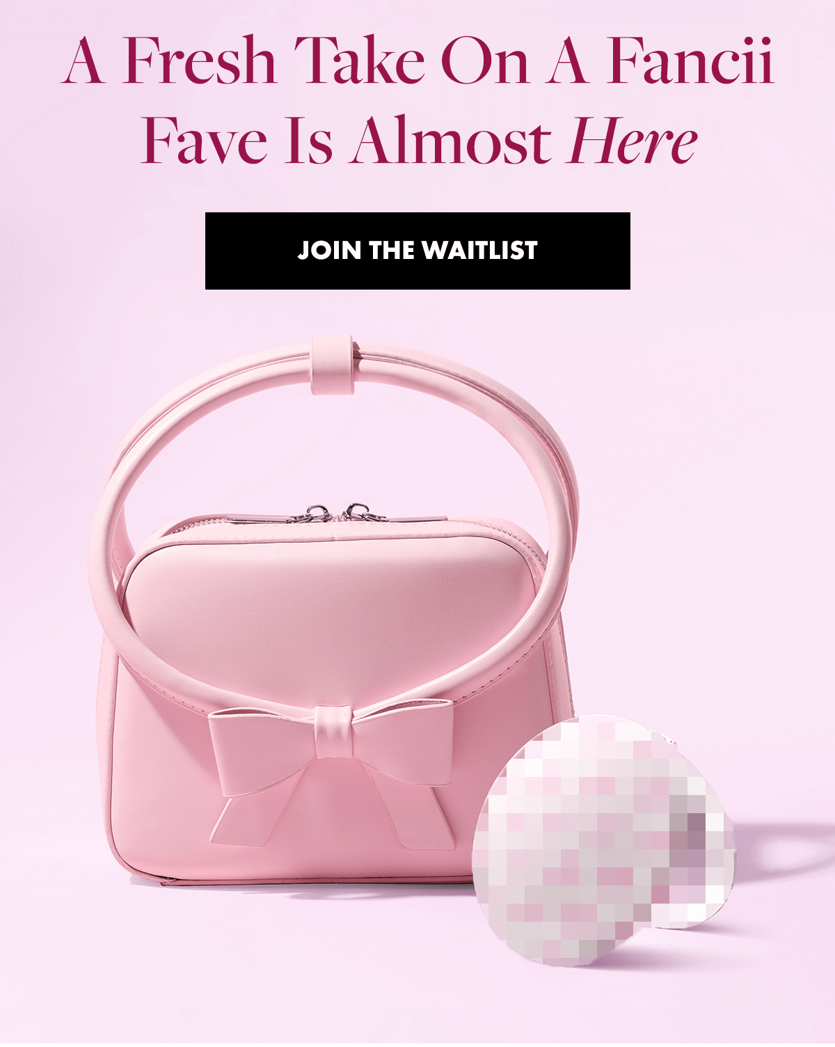 A Fresh Take On A Fancii Fave Is Almost Here. Join the Waitlist