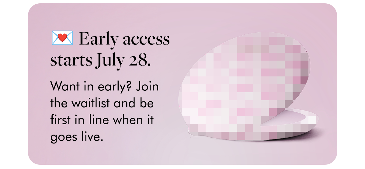 💌 Early access starts July 28.  Want in early? Join the waitlist and be first in line when it goes live.