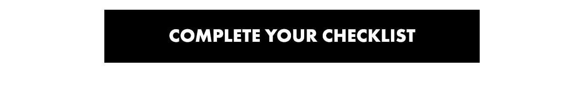 Complete Your Checklist