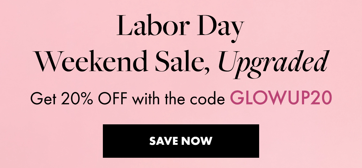 Labor Day Weekend Sale, Upgraded. Get 20% OFF with the code GLOWUP20