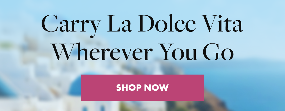 Carry La Dolce Vita Wherever You Go
