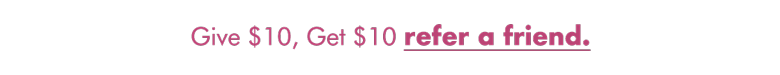 Give $10, Get $10 - Refer A Friend