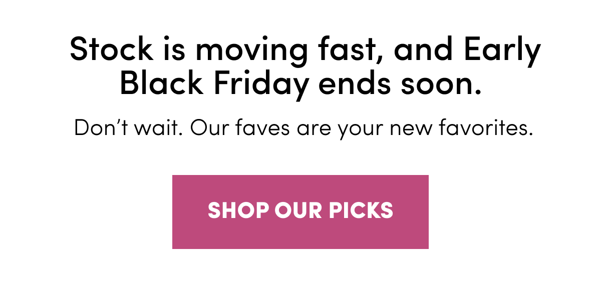  Stock is moving fast, and Early Black Friday ends soon.