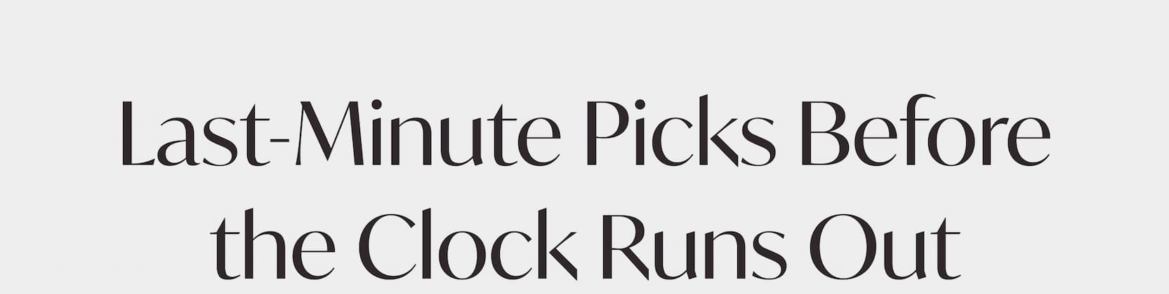Last-minute picks before the clock runs out