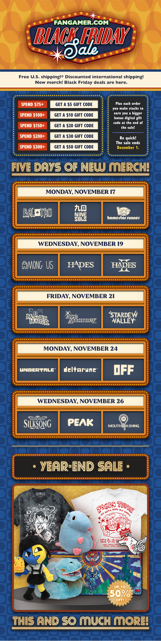 Five days of new merch from November 14th to December 1st featuring Balatro, Nine Sols, Homestar Runner, Among Us, Hades I, Hades II, Monster Hunter, Ace Attorney, Stardew Valley, UNDERTALE, DELTARUNE, OFF, Silksong, PEAK & Mouthwashing at Fangamer.com