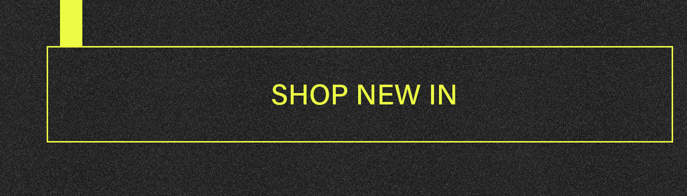 Bright yellow 'SHOP NEW IN' text button, framed by a yellow border on a dark grey textured background with a yellow stripe. Explore our new collection.
